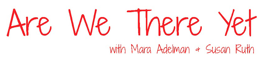 Are We There Yet with Mara Adelman & Susan Ruth